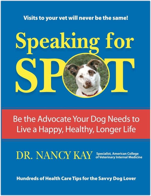 Speaking for Spot: Be the Advocate Your Dog Needs to Live a Happy Healthy Longer Life
